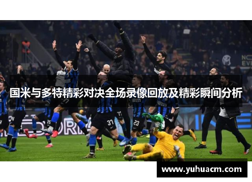 国米与多特精彩对决全场录像回放及精彩瞬间分析