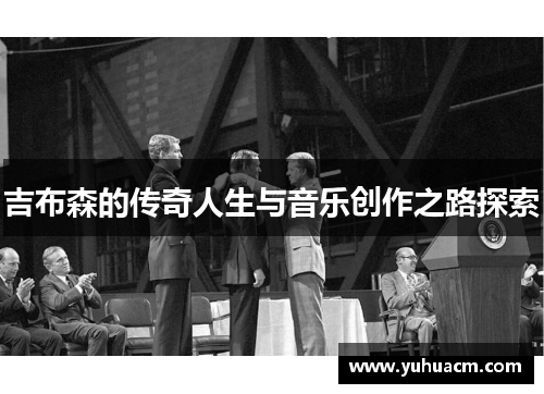 吉布森的传奇人生与音乐创作之路探索